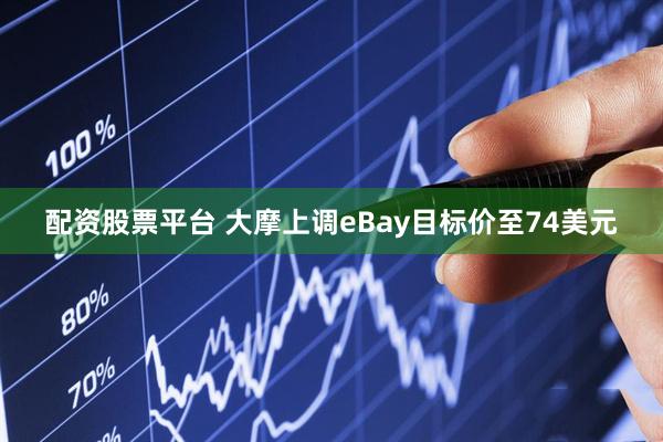 配资股票平台 大摩上调eBay目标价至74美元
